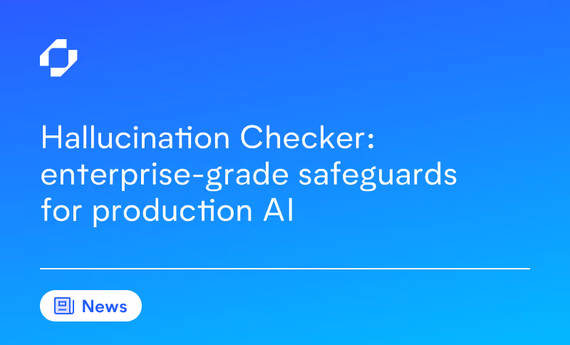 Hallucination Checker: enterprise-grade safeguards for production AI