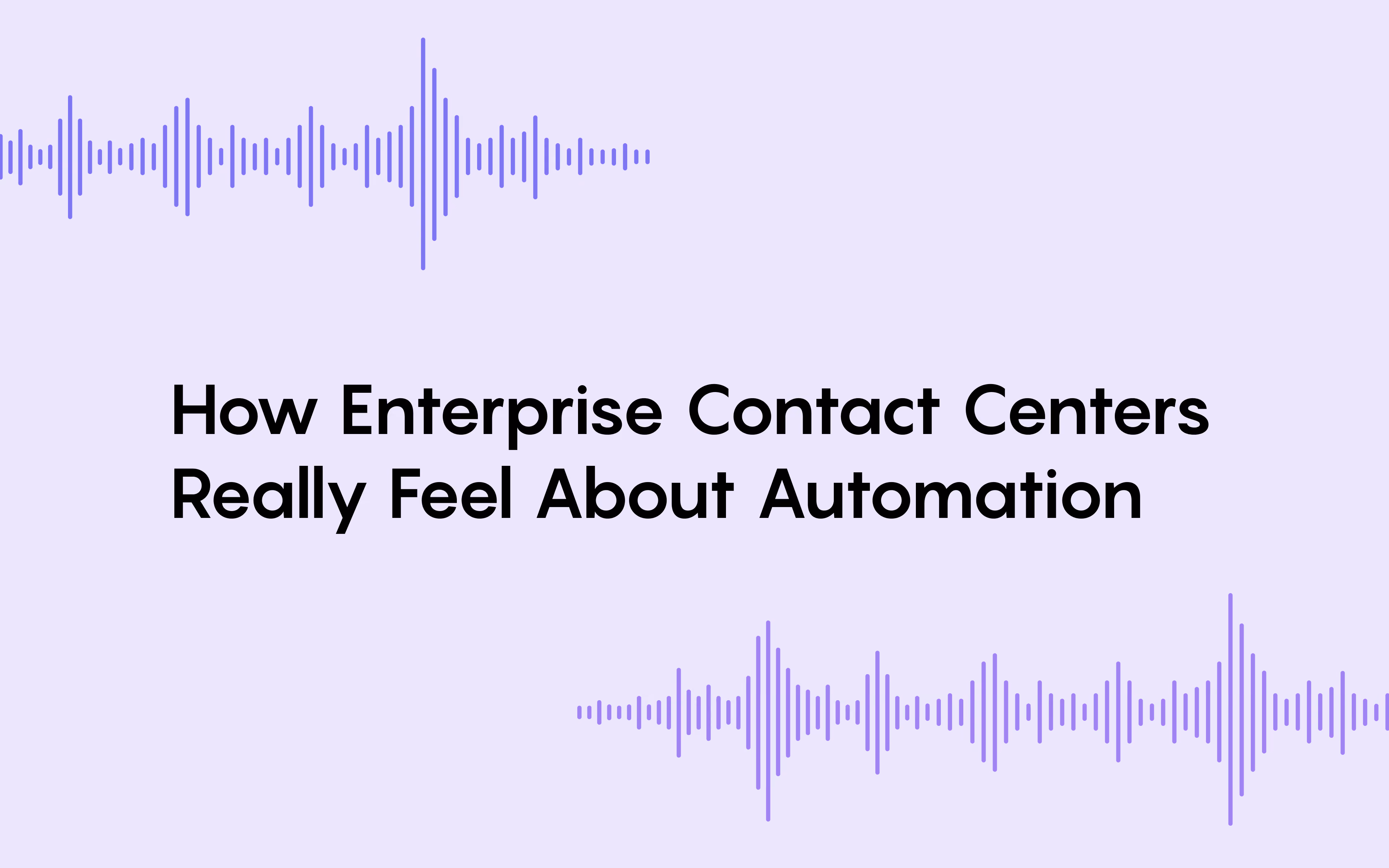 How Enterprise Contact Centers Really Feel About Automation