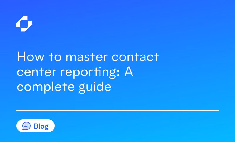 How to master contact center reporting: A complete guide