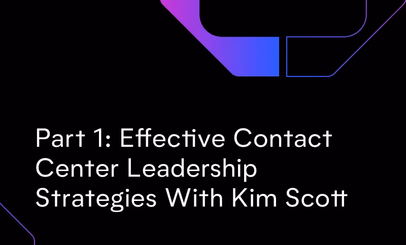 Part 1: Effective Contact Center Leadership Strategies with Kim Scott