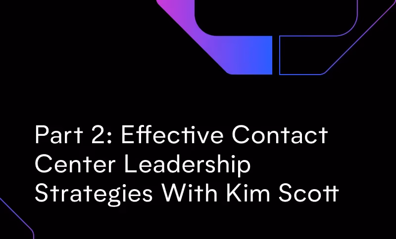 Part 2: Effective Contact Center Leadership Strategies with Kim Scott