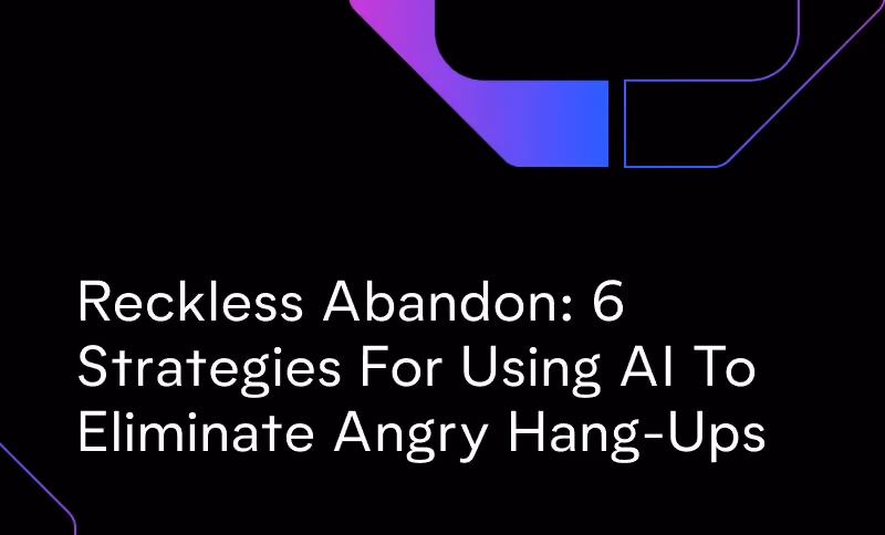 Reckless Abandon: 6 Strategies For Using AI To Eliminate Angry Hang-Ups