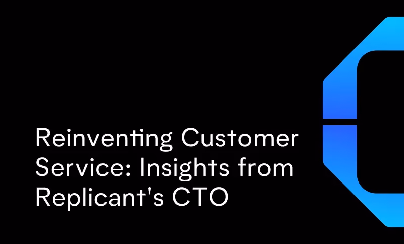 Reinventing Customer Service: Insights from Replicant's CTO