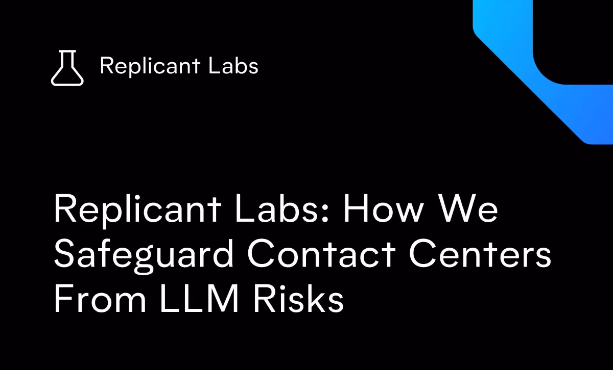 Replicant Labs: How We Safeguard Contact Centers From LLM Risks