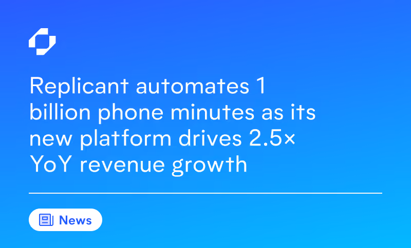 Replicant automates 1 billion phone minutes as its new platform drives 2.5× YoY revenue growth