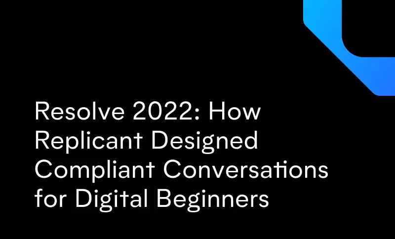 Resolve 2022: How Replicant Designed Compliant Conversations for Digital Beginners