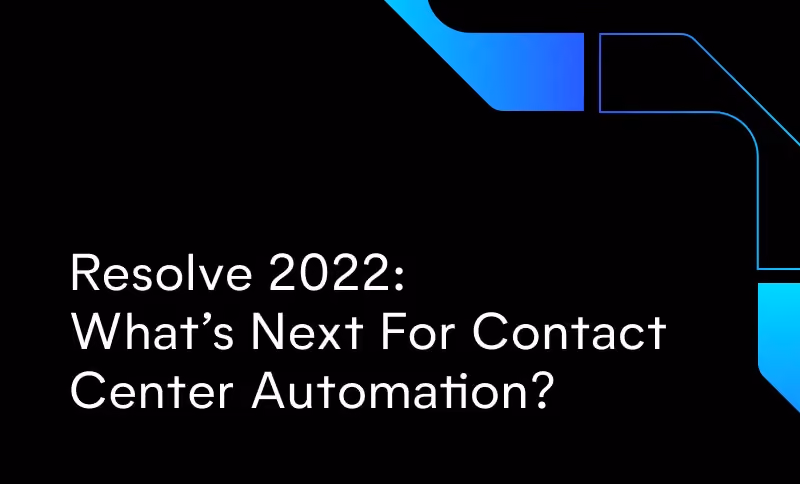 Resolve 2022: What’s Next For Contact Center Automation?