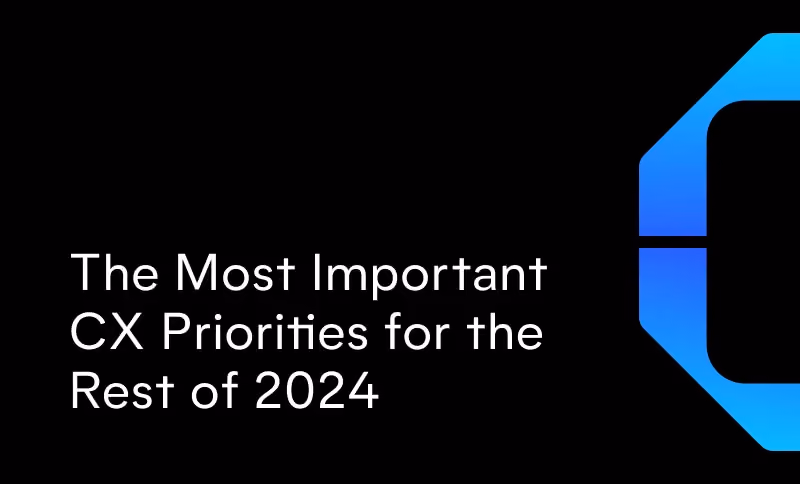 The Most Important CX Priorities for the Rest of 2024