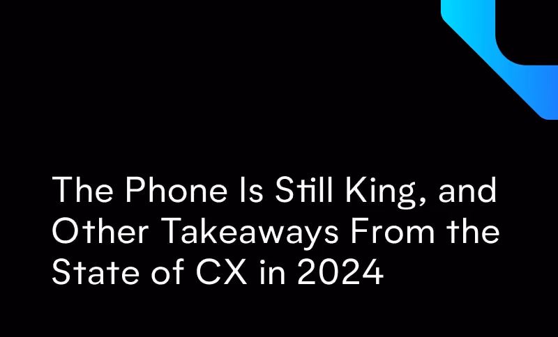The Phone Is Still King, and Other Takeaways From the State of CX in 2024