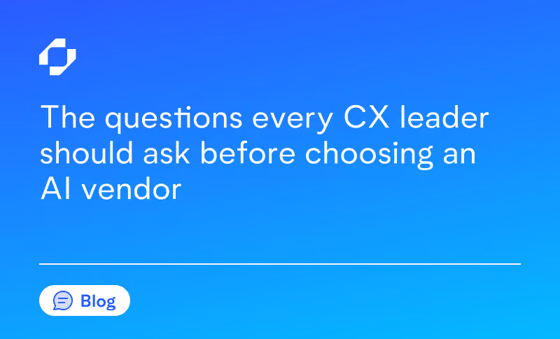 The questions every CX leader should ask before choosing an AI vendor
