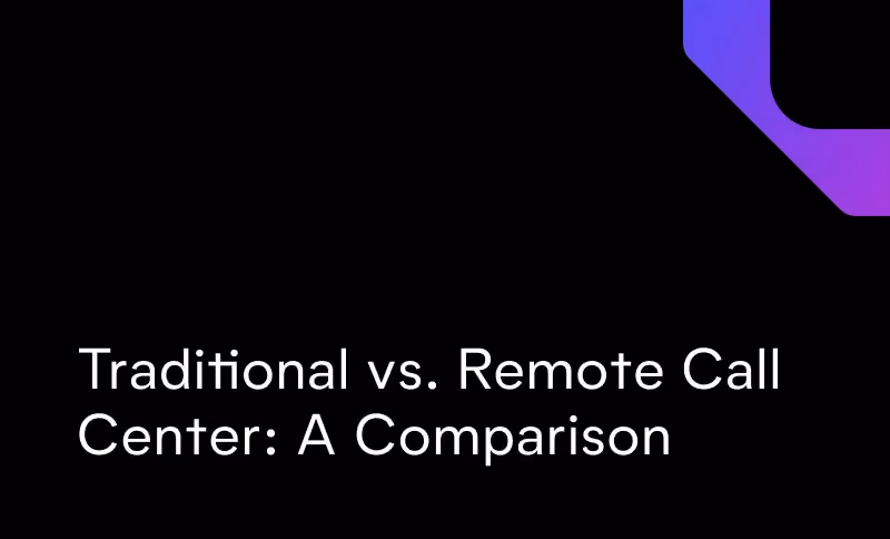 Traditional vs. Remote Call Center: A Comparison