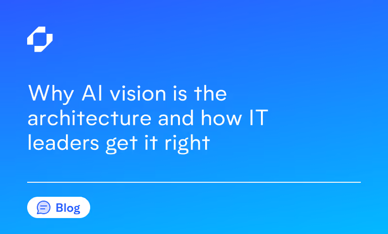 Why AI vision is the architecture and how IT leaders get it right