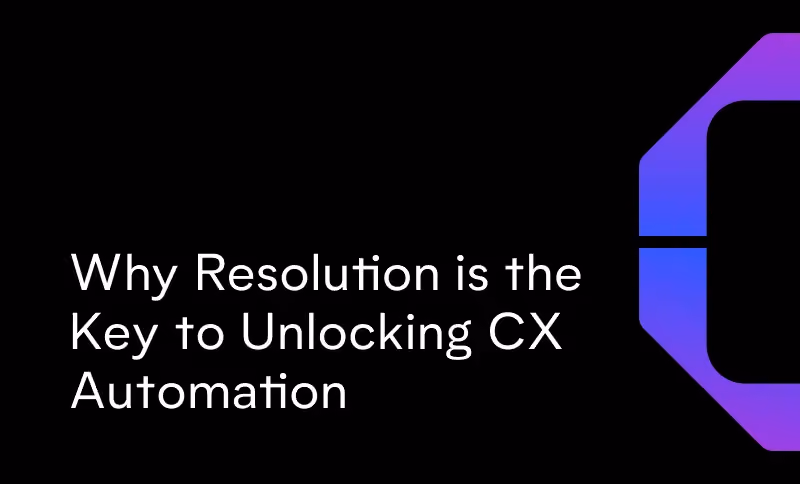 Why Resolution is the Key to Unlocking CX Automation