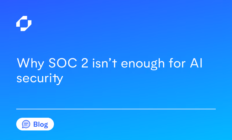 Why SOC 2 isn’t enough for AI security