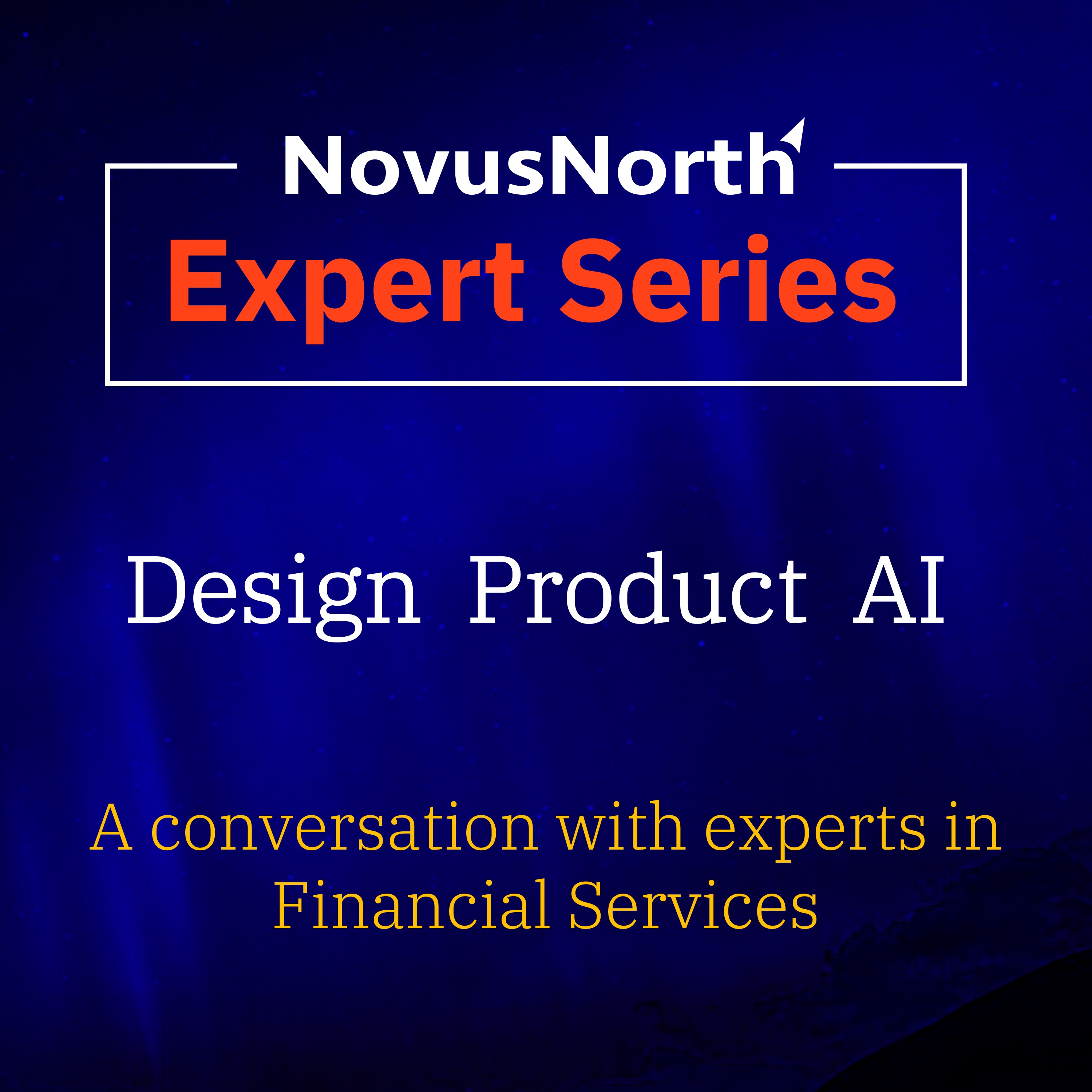 NovusNorth Expert Series podcast cover art: Design, Product, AI — a conversation with experts in financial services