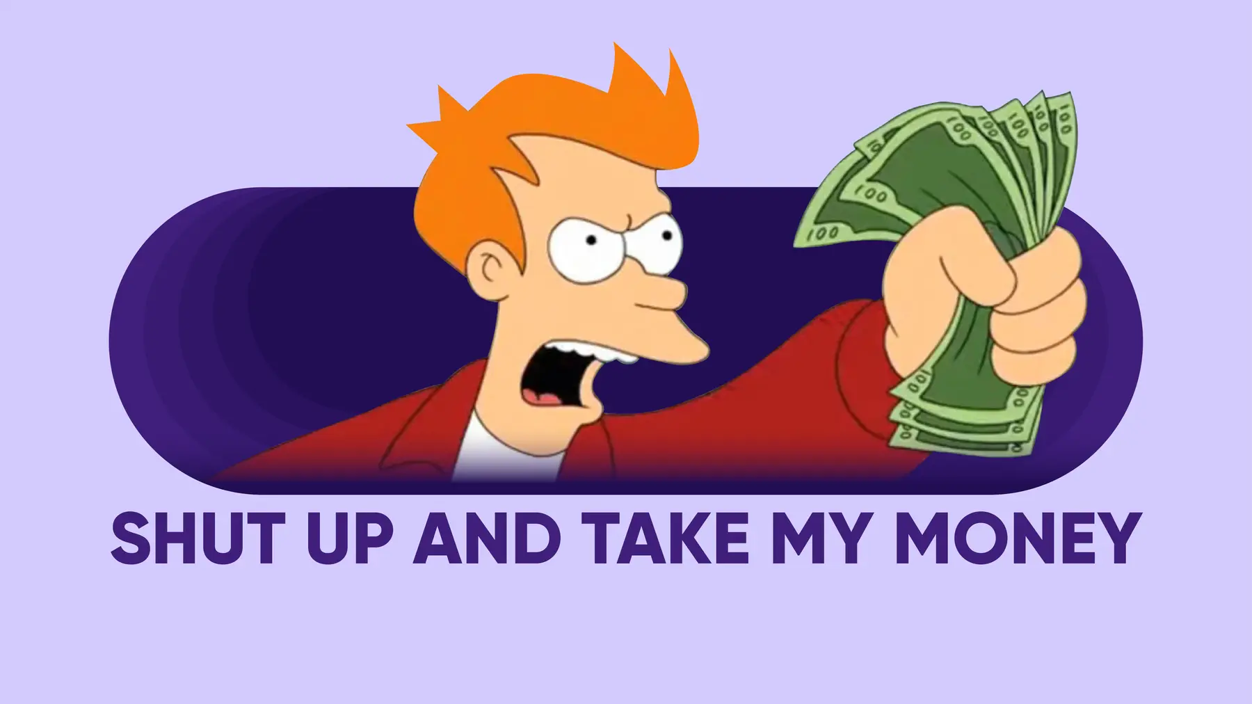 Meme of Fry from Futurama holding money, text reads "Shut up and take my money"