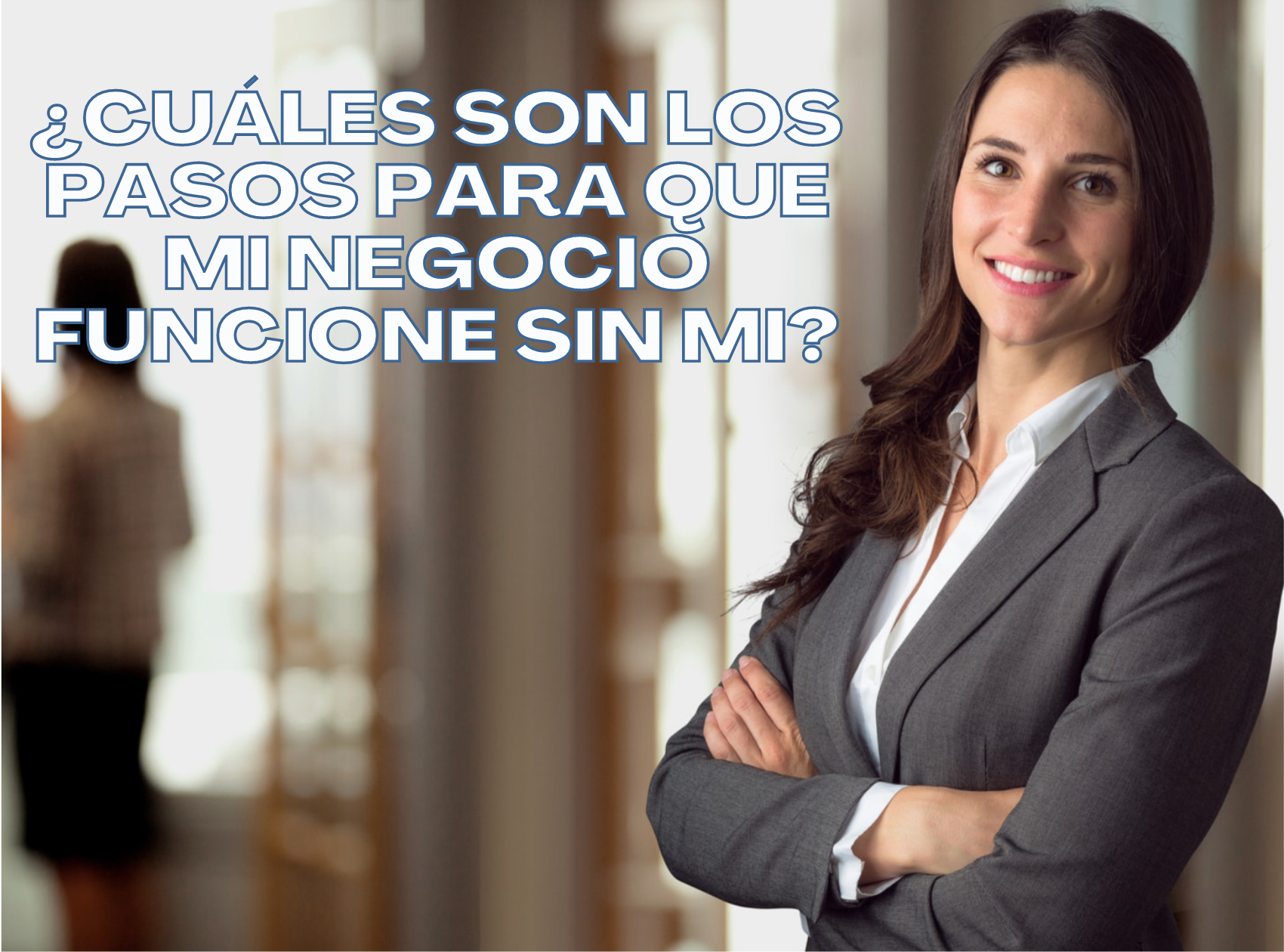 ¿Cuáles son los pasos para que mi negocio funcione sin mi?