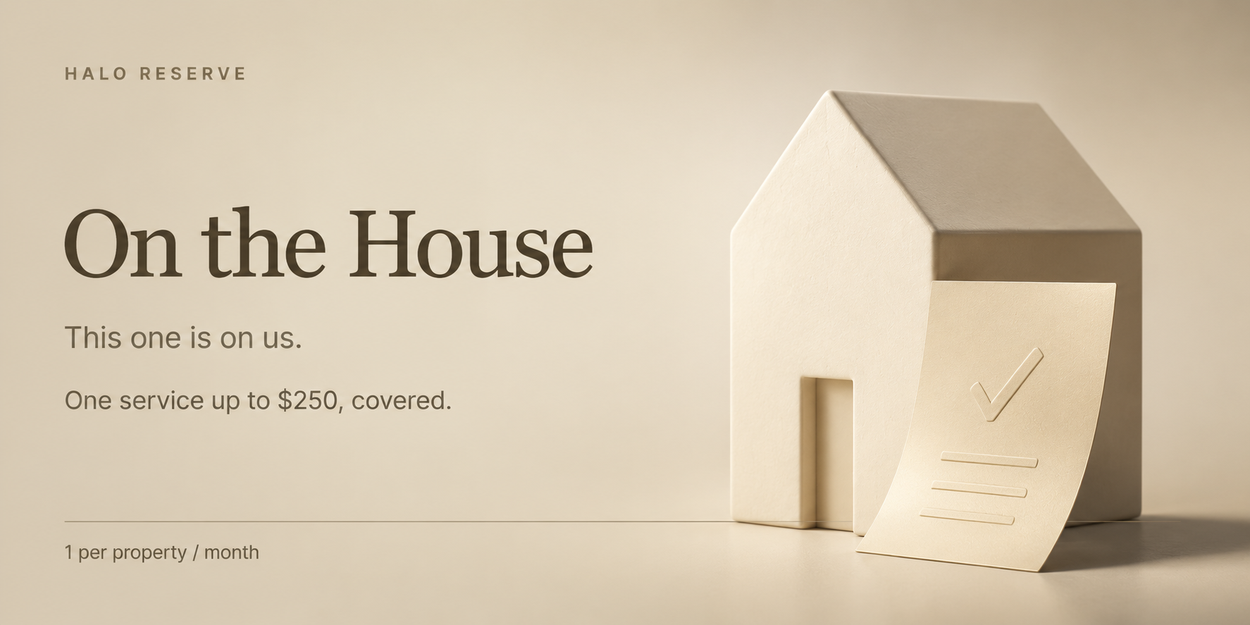 On the House HALO Reserve card: one service up to $250 covered, one per property per month