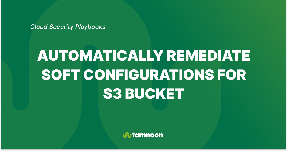 Automatically Remediate Soft Configurations for S3 Buckets