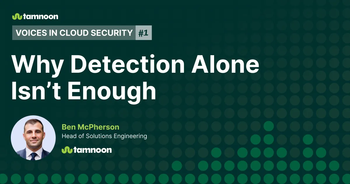 Voices in Cloud Security #1: Why Detection Alone Isn’t Enough