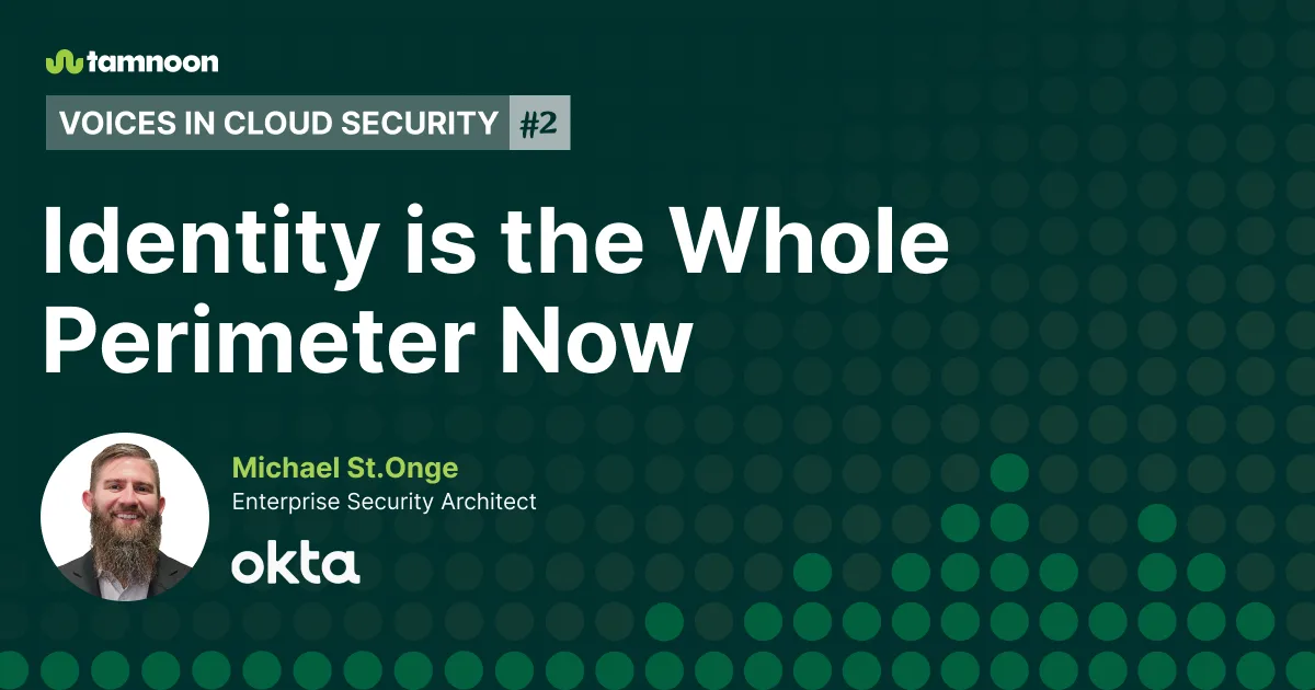 Voices in Cloud Security #2: Identity Is the Whole Perimeter Now