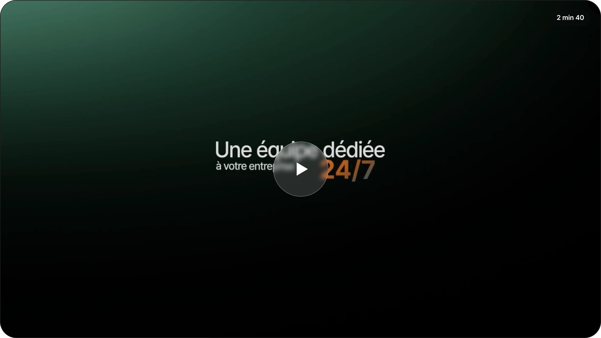 Vidéo « Une équipe dédiée à votre entreprise 24/7 » (2 min 40)