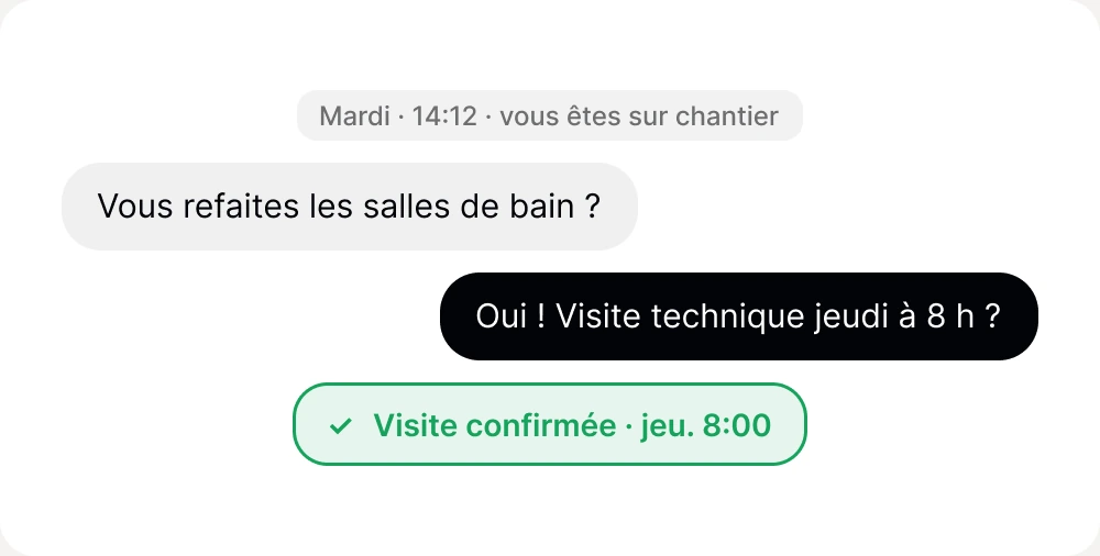 Conversation du mardi à 14 h 12 pendant que vous êtes sur chantier : « Vous refaites les salles de bain ? », réponse « Oui ! Visite technique jeudi à 8 h ? », visite confirmée jeudi 8 h