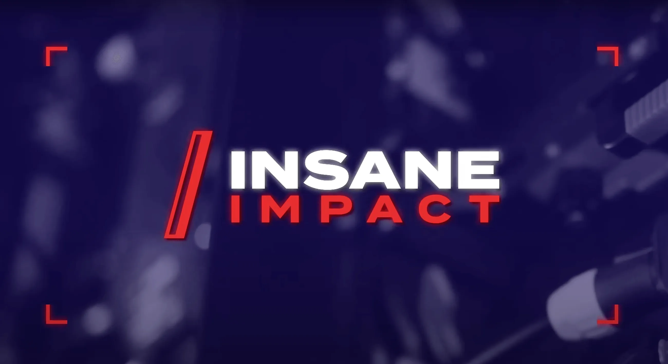 Text reading 'INSANE IMPACT' in bold white and red letters on a dark, blurred background with red corner brackets.
