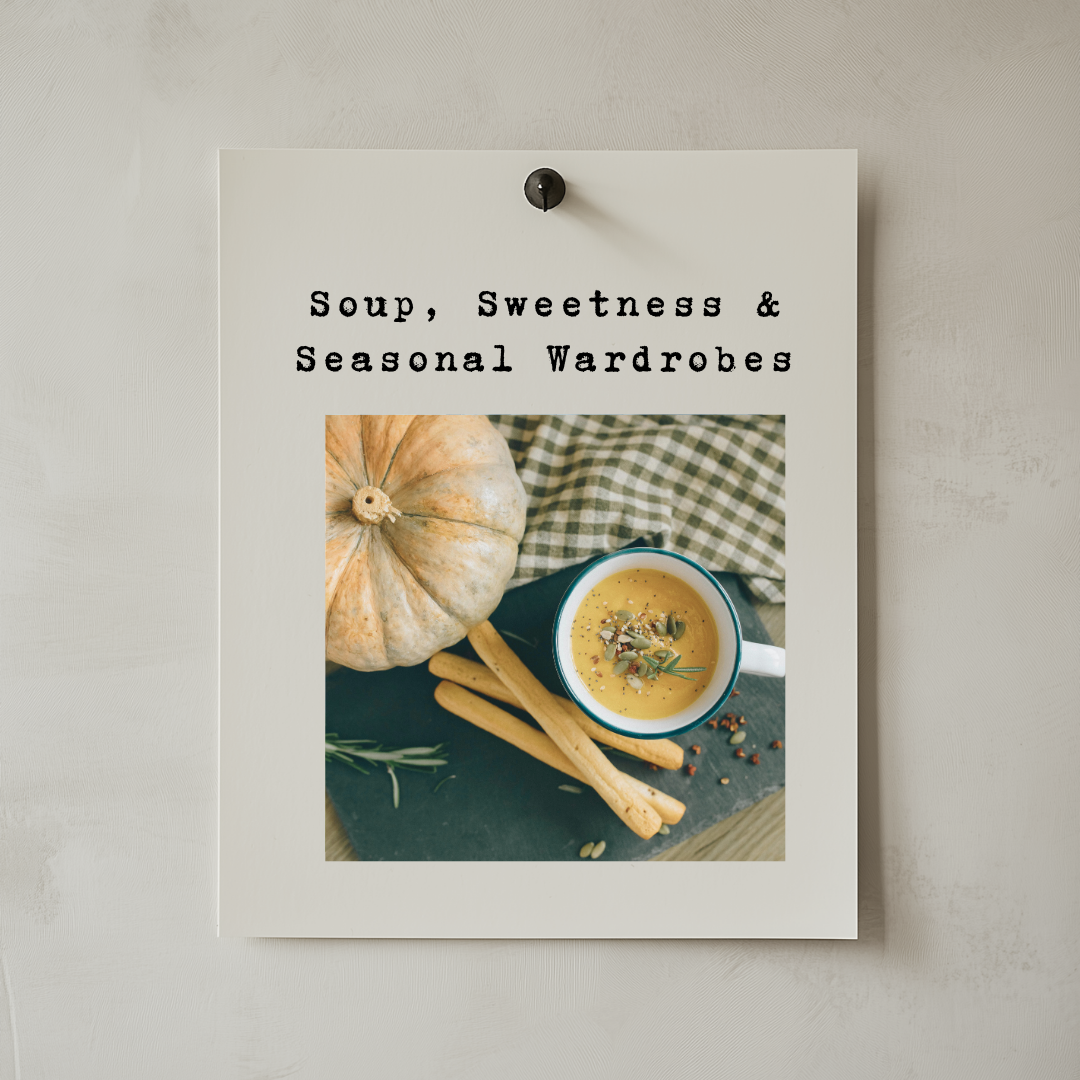 Soup, Sweetness & Seasonal Wardrobe Curation
