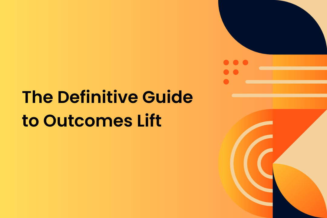 The definitive guide to Outcomes Lift Measurement