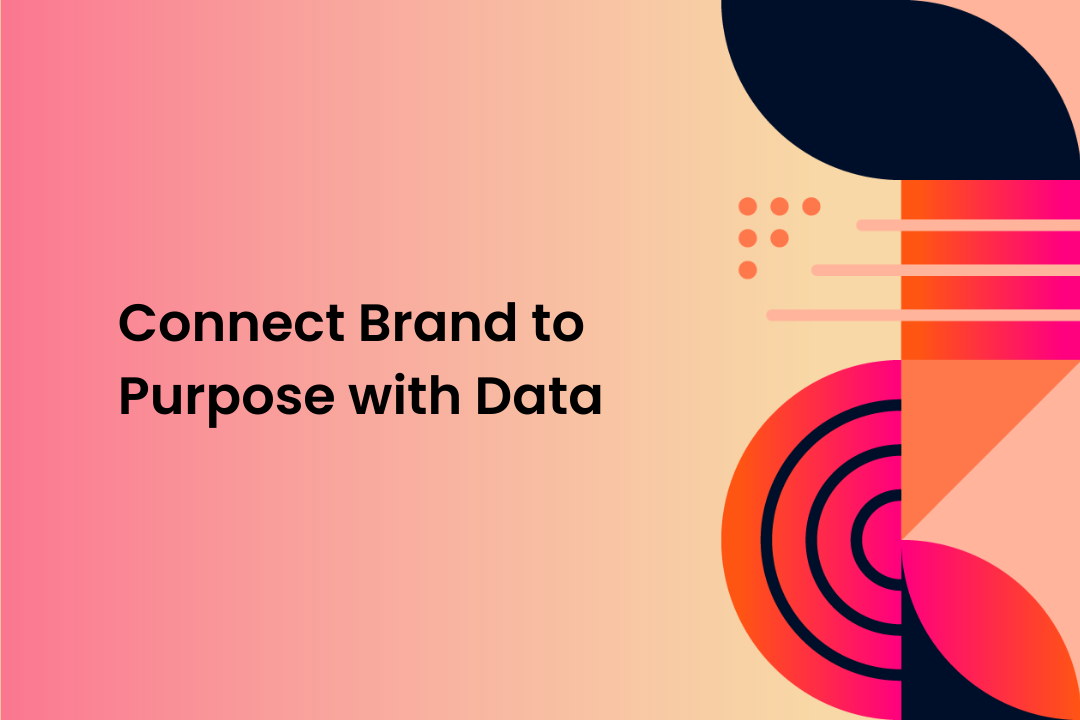 To Effectively Connect a Brand to Purpose, Data Must Bring the Two Together