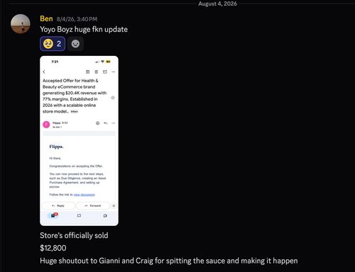 Chat message from Ben on August 4, 2026, at 3:40 PM saying 'Yoyo Boyz huge fkn update' with two reactions; below is a screenshot of an email from Flippa congratulating on accepting an offer for a Health & Beauty eCommerce brand generating $20.4K revenue with 77% margins, established in 2026; message states store is officially sold for $12,800 with thanks to Gianni and Craig.