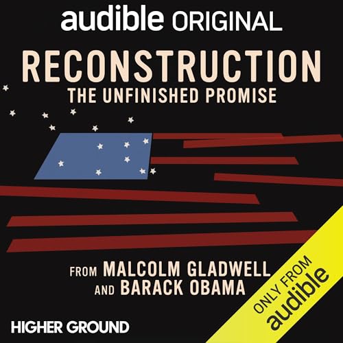 Cover art of Audible Original podcast titled 'Reconstruction: The Unfinished Promise' featuring a stylized American flag with missing stars and stripes, from Malcolm Gladwell and Barack Obama, presented by Higher Ground and Audible.