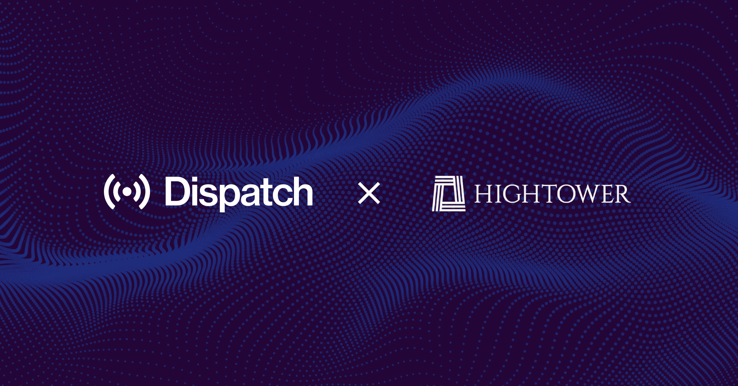 Hightower Advisors Selects Dispatch to Power Hightower Signature Wealth