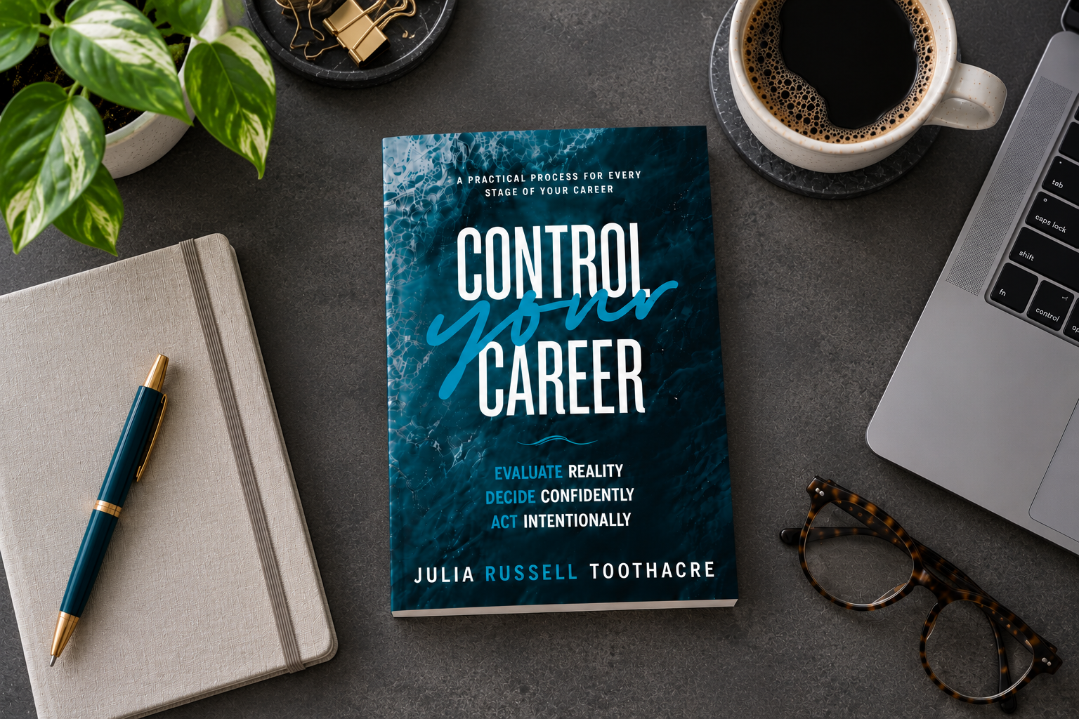 Julia Toothacre's book, Control Your Career: A Practical Process for Every Stage of Your Career is on a desk with a notebook, computer, cup of coffee, and glasses.