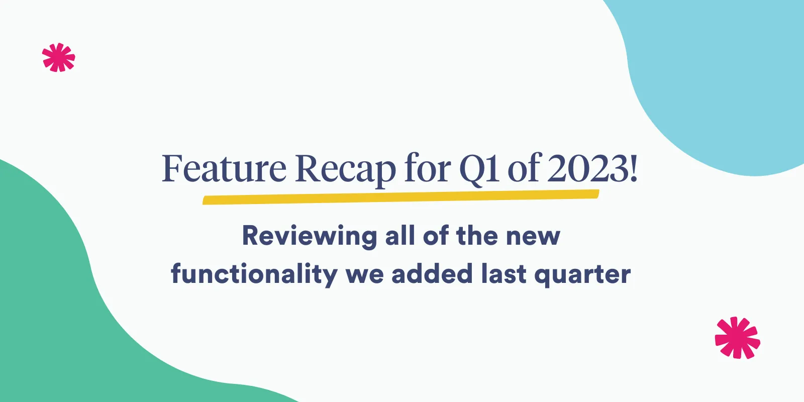 Feature Recap for Q1 of 2023!