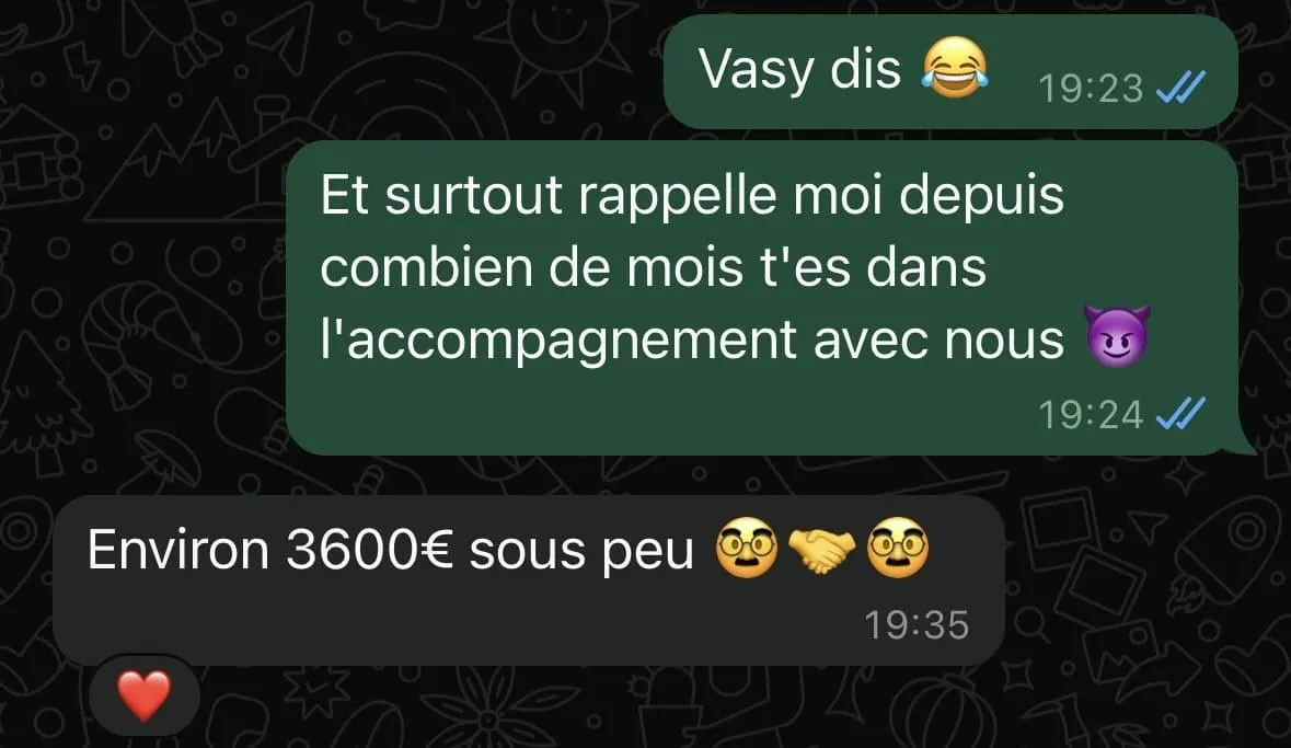 Capture d'écran d'une conversation WhatsApp en français avec des bulles de messages sur fond noir avec motifs. Le premier message dit « Vasy dis » suivi d'un emoji pleurant de rire, puis un autre message demande de rappeler depuis combien de mois la personne est dans l'accompagnement, avec un emoji de diable souriant. Le dernier message répond environ 3600€ avec des emojis d'étonnement et de poignée de main, suivi d'un emoji cœur rouge.