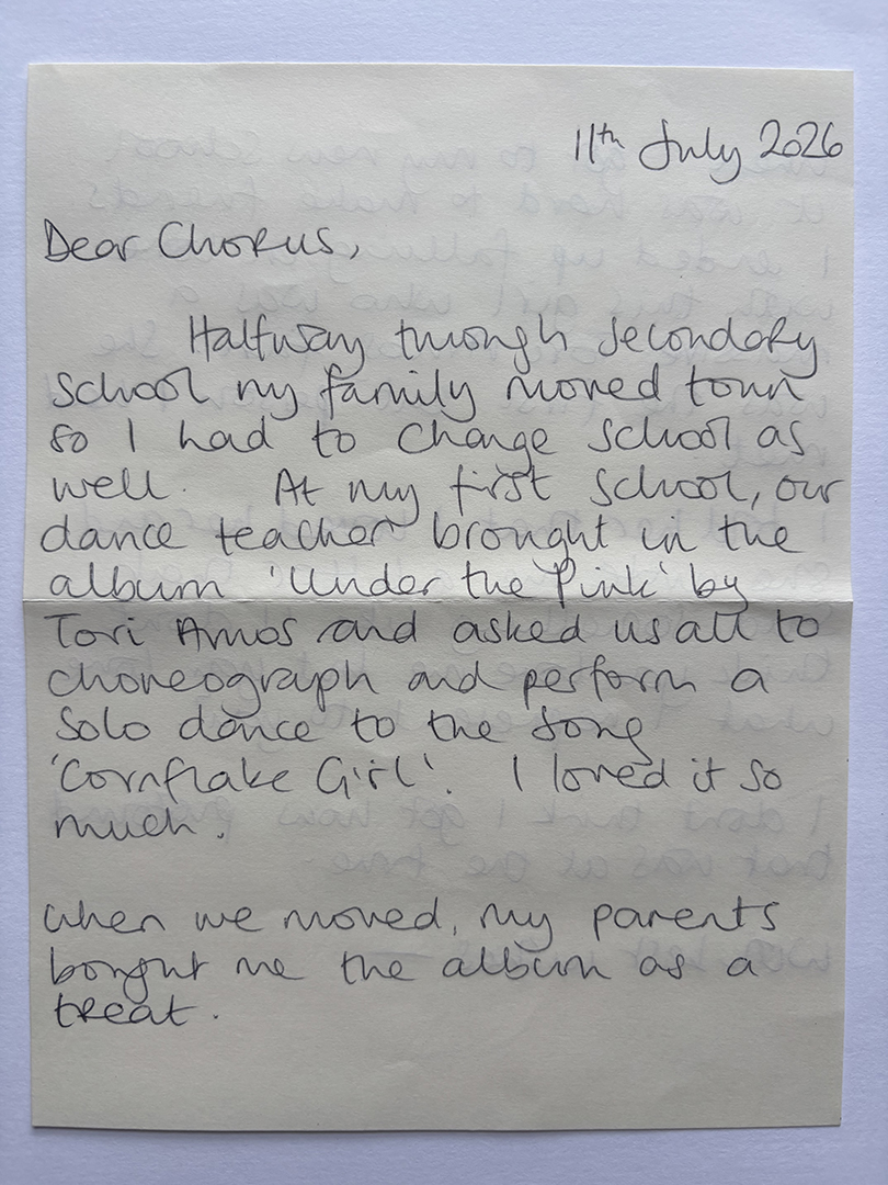 A handwritten letter dated 11th July 2026 addressed to Chorus, describing a move during secondary school, a dance teacher introducing the album 'Under the Pink' by Tori Amos and assigning a solo dance to 'Cornflake Girl,' and parents buying the album as a treat after the move.