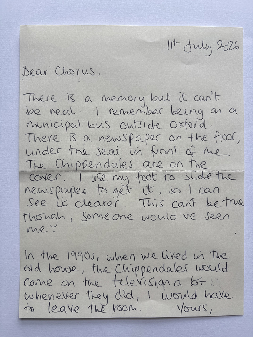 Handwritten letter dated 11th July 2026 addressed to Chorus describing a memory of being on a municipal bus outside Oxford, noticing a newspaper with The Chippendales on the cover, and recalling avoiding watching The Chippendales on TV in the 1990s.