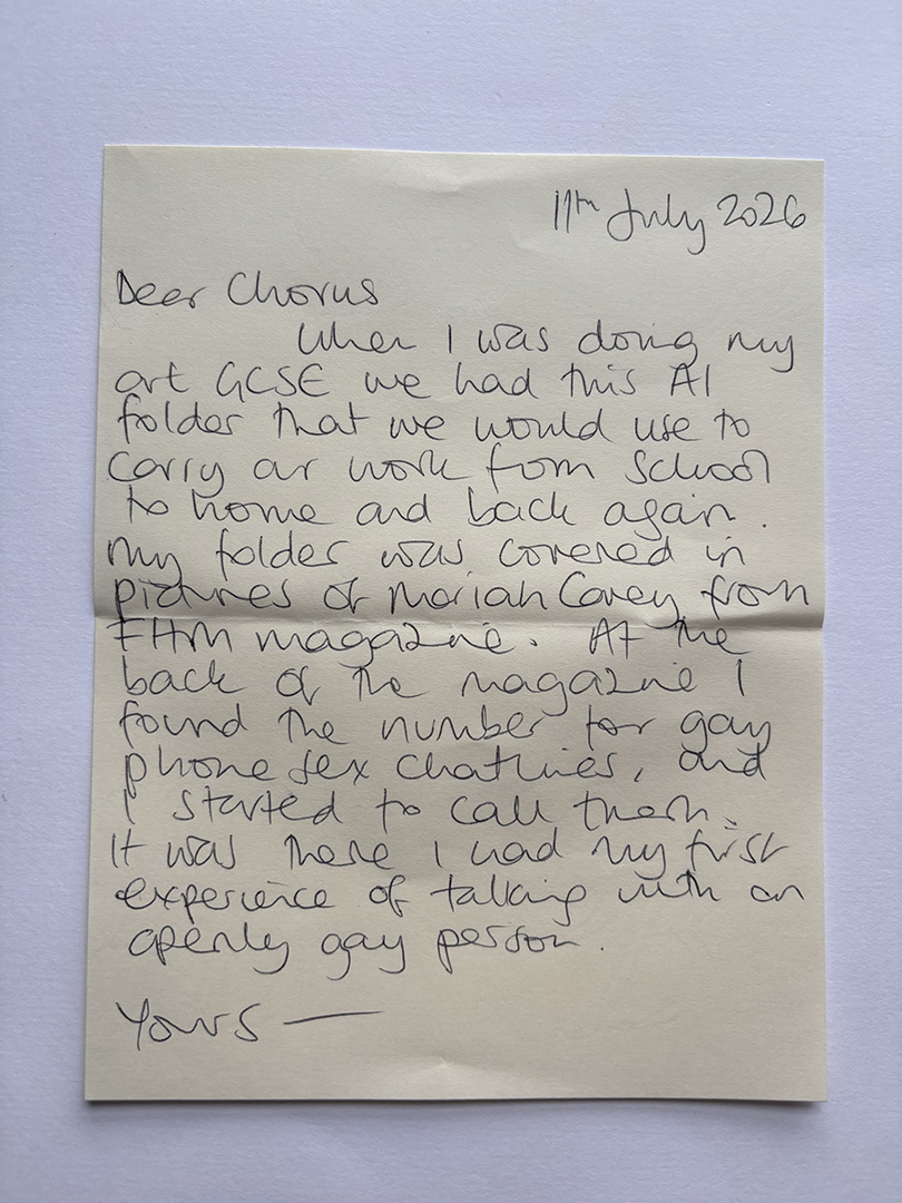 Handwritten letter dated 11th July 2026 addressed to Chorus, describing the writer's experience using an A1 folder covered in pictures of Mariah Carey from a magazine during art GCSE, finding a phone number for gay phone sex chatlines, and having their first experience talking with an openly gay person.
