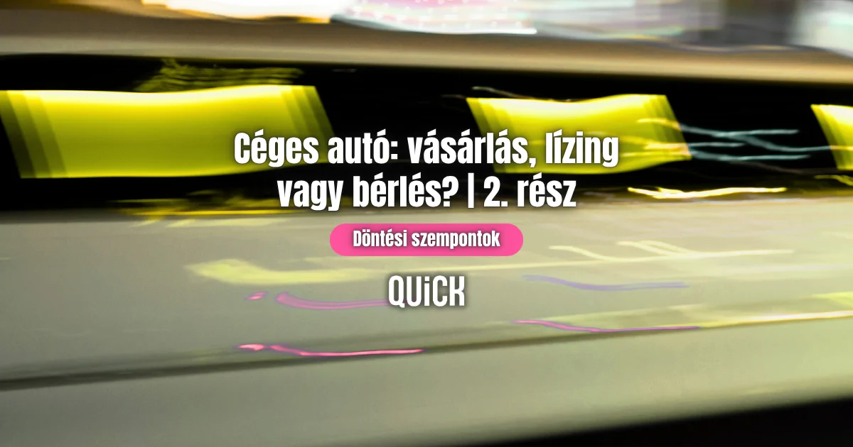 Céges autó: vásárlás, lízing vagy bérlés? | Döntési szempontok vállalkozóknak | 2. rész