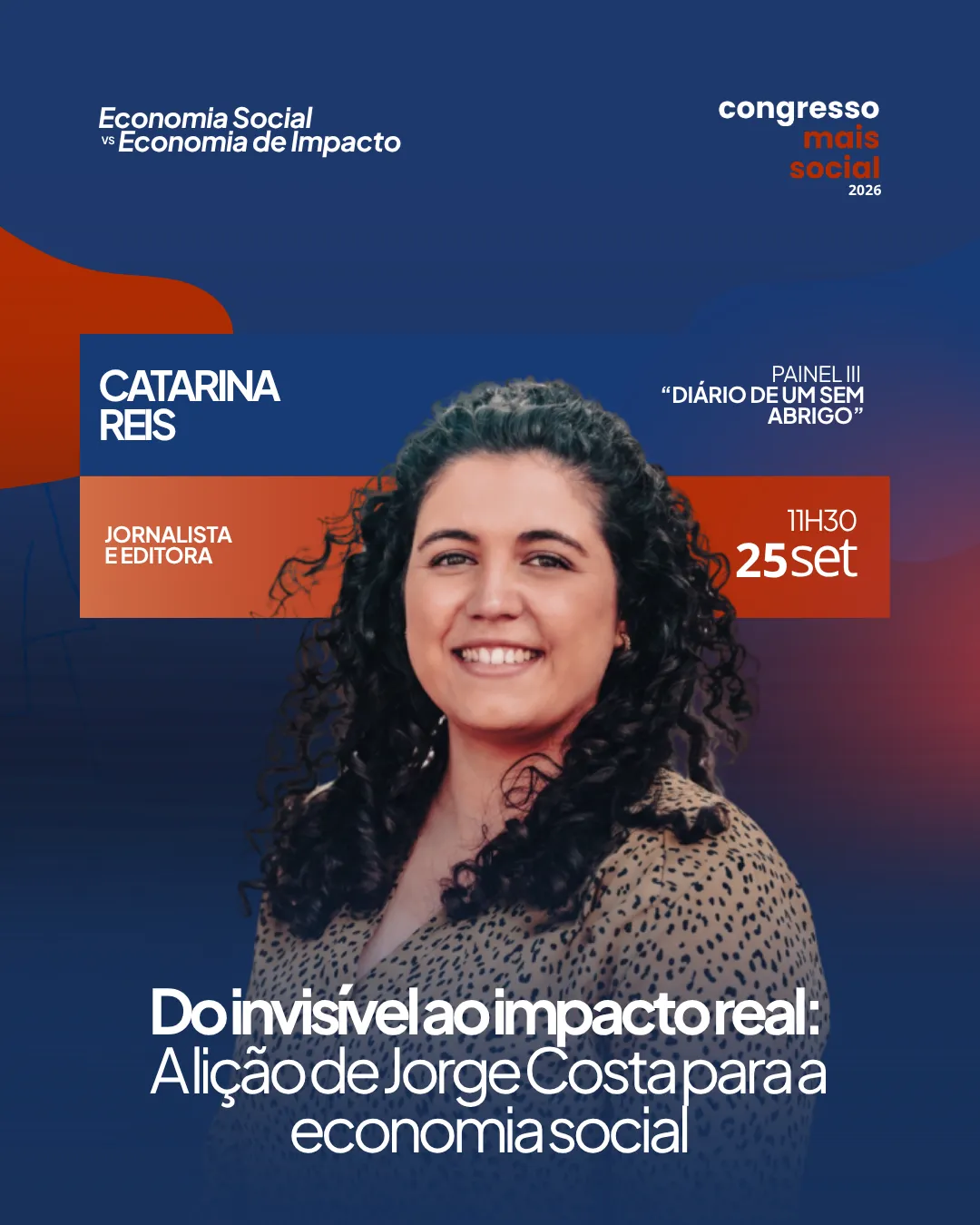 Cartaz do Congresso Mais Social 2026 com fotografia de Catarina Reis, mulher de cabelo escuro encaracolado, a sorrir, vestindo blusa estampada. Texto: "Catarina Reis, Jornalista e Editora, Painel III: 'Diário de um Sem Abrigo', 11h30, 25 set. Do invisível ao impacto real: A lição de Jorge Costa para a economia social".