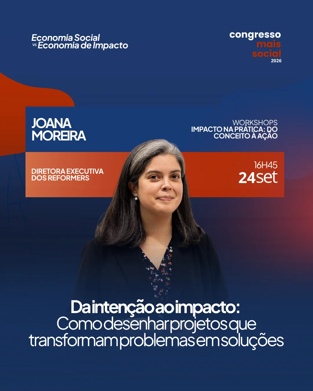Cartaz do Congresso Mais Social 2026 com fotografia de Joana Moreira, mulher de cabelo escuro liso, vestindo blusa estampada escura. Texto: "Joana Moreira, Diretora Executiva dos Reformers, Workshops: Impacto na Prática: do Conceito à Ação, 16h45, 24 set. Da intenção ao impacto: Como desenhar projetos que transformam problemas em soluções".