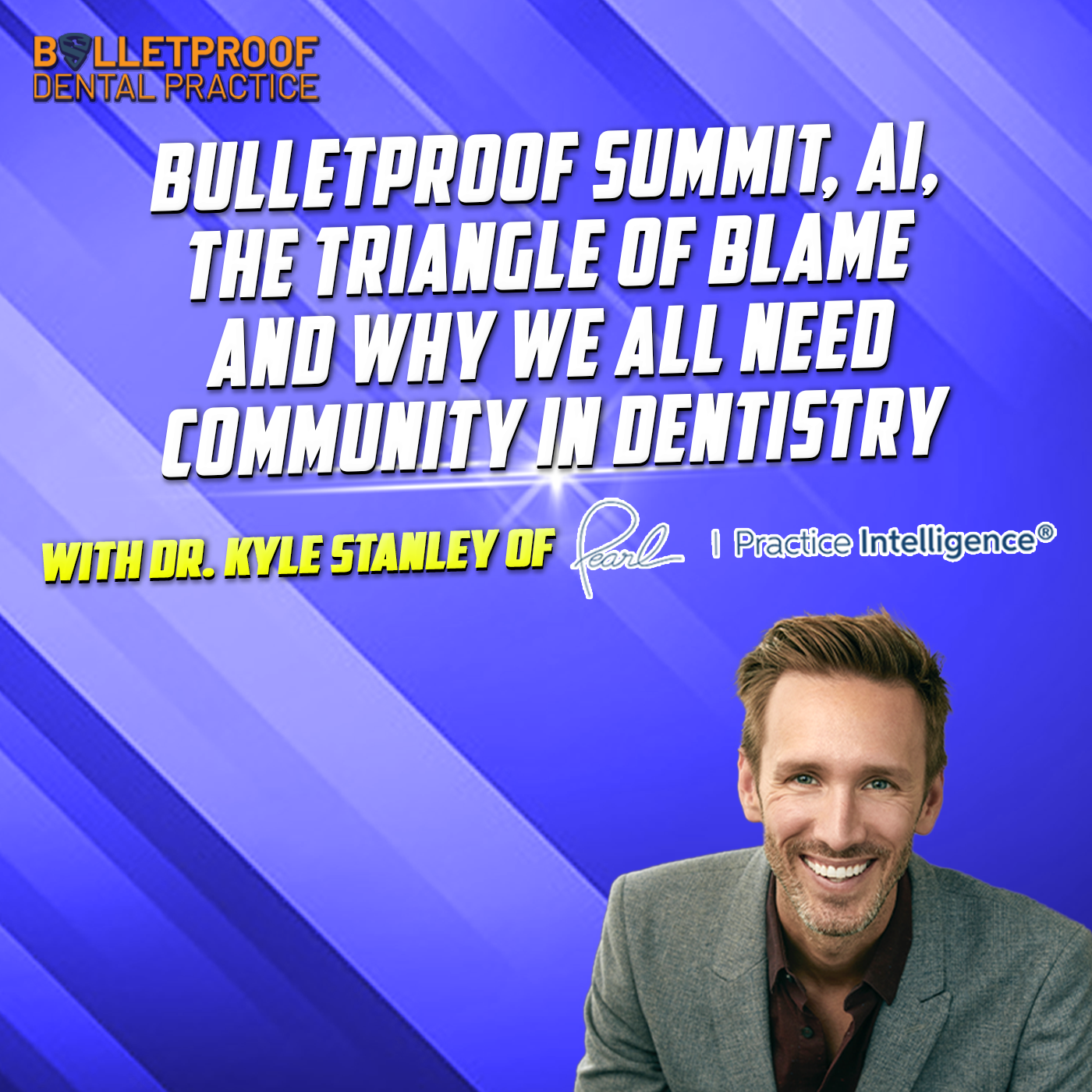 Bulletproof Summit, AI, The Triangle of Blame and Why We All Need Community in Dentistry