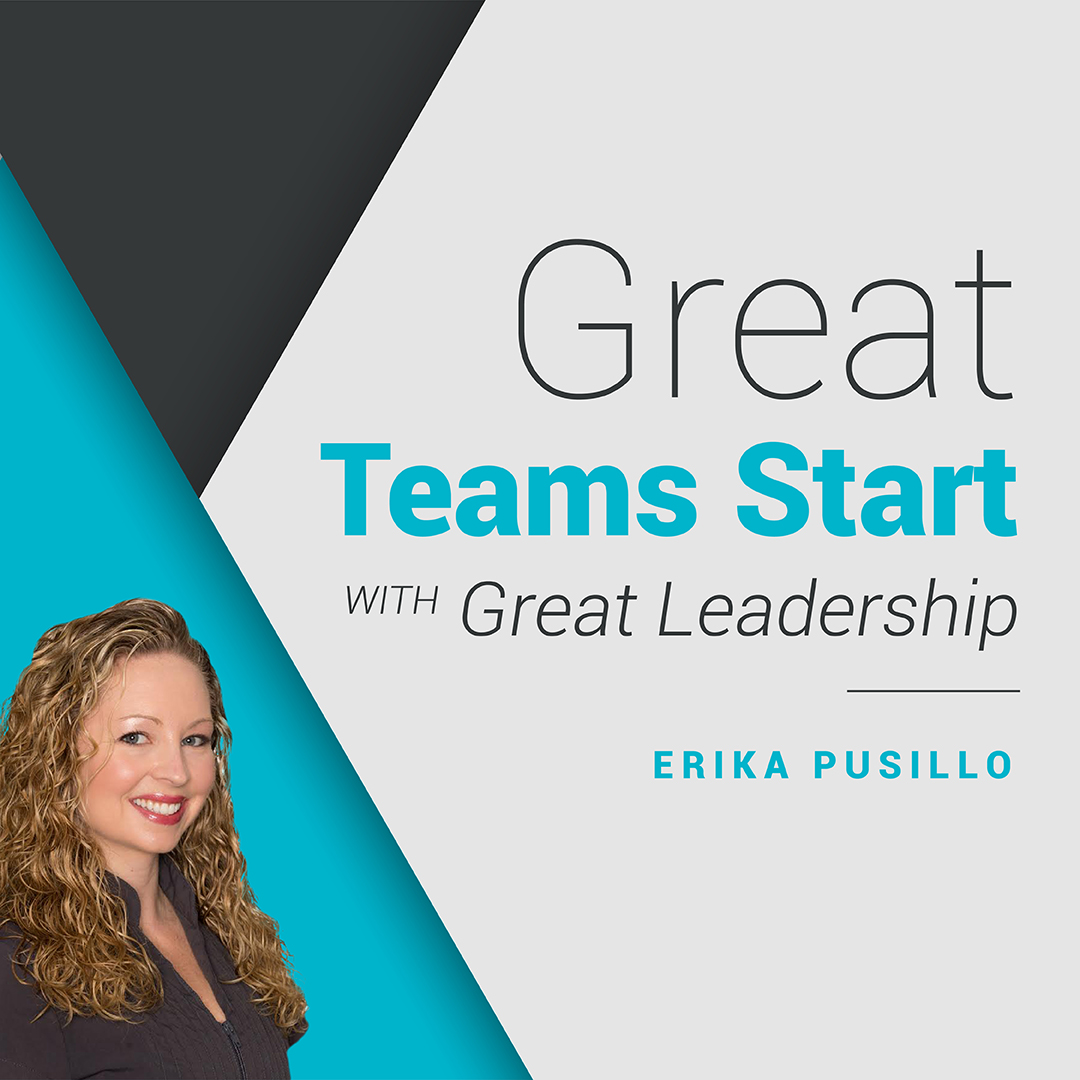 Great Teams Start with Great Leadership w/Erika Pusillo
