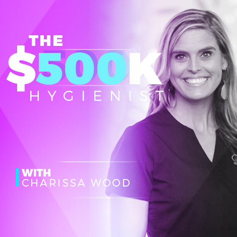 The $500k Hygienist with Charissa Wood