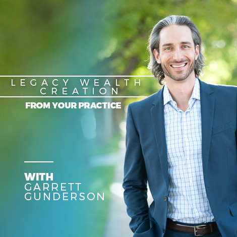 Legacy Wealth Creation From Your Practice w/Garrett Gunderson