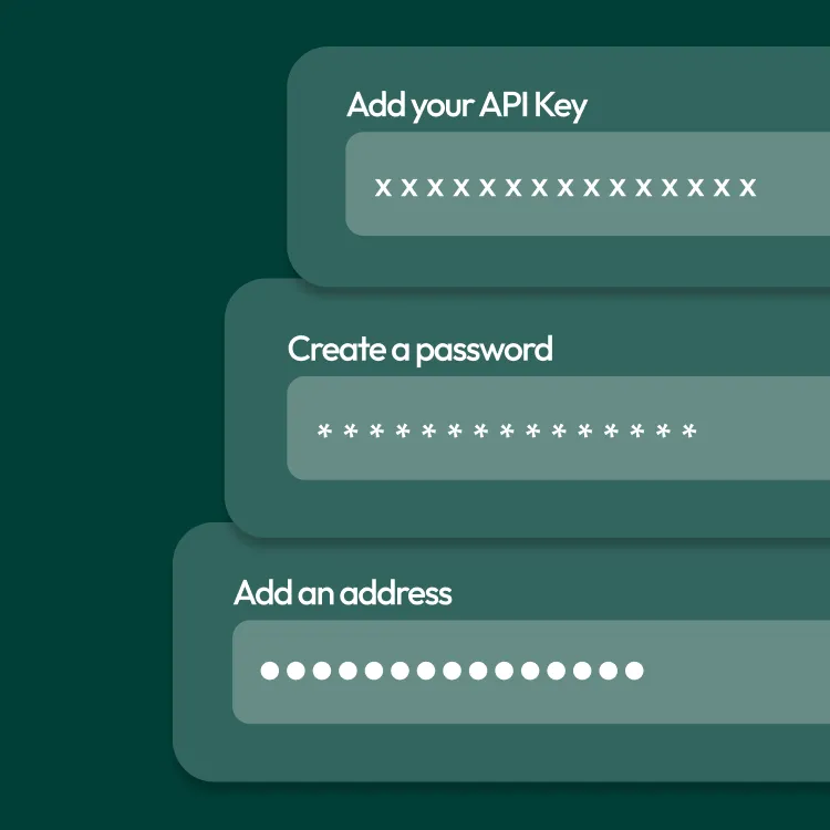 Three input fields on a dark green background labeled Add your API Key, Create a password, and Add an address, each with placeholder characters obscuring the input.