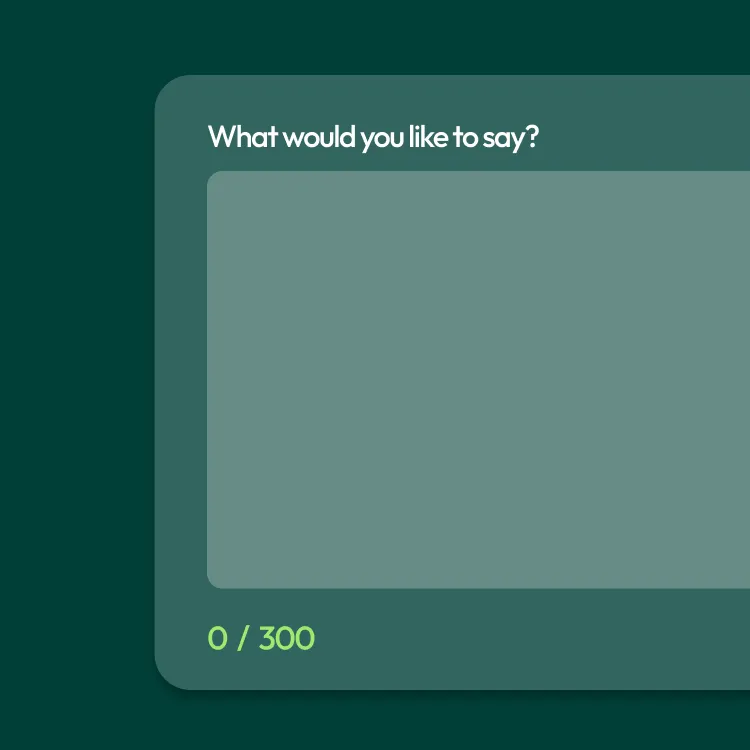 A dark green text input box with the prompt 'What would you like to say?' above an empty typing area and a character count of 0 out of 300 at the bottom left.