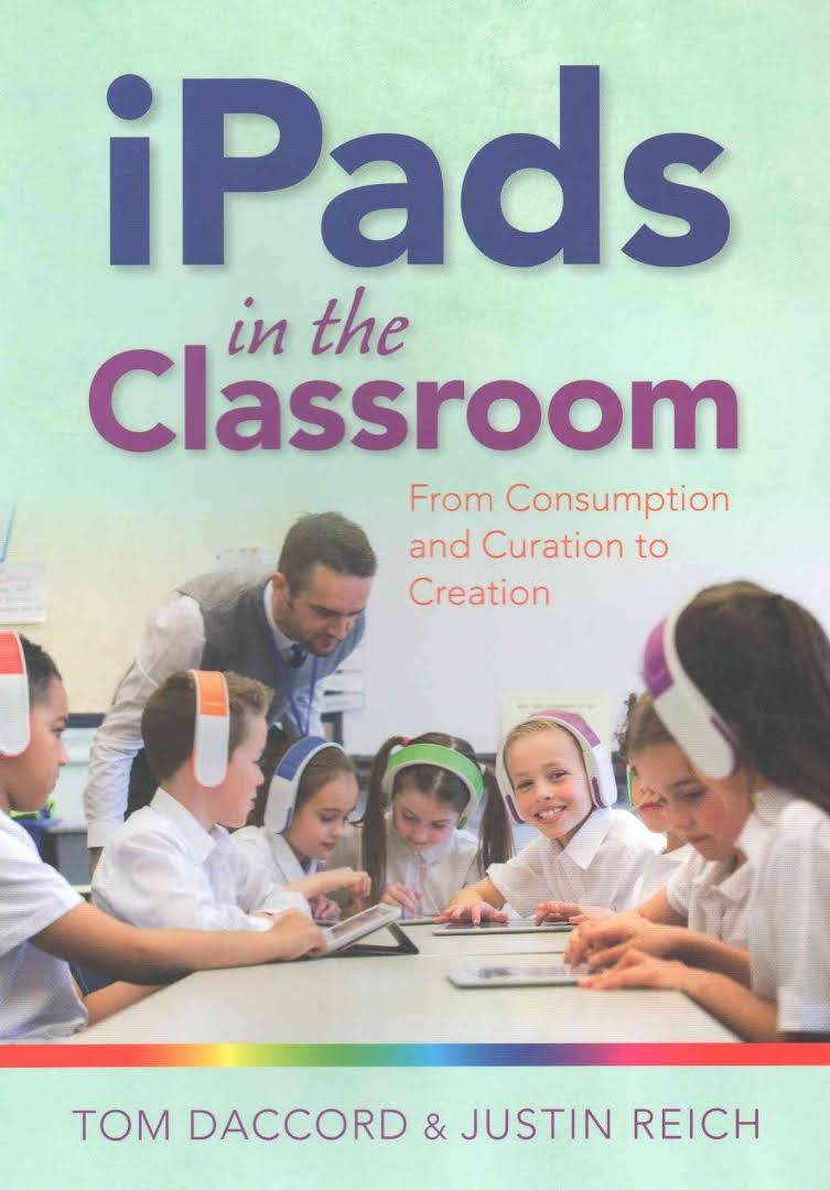 iPads in the Classroom: From Consumption and Curation to Creation, 2016